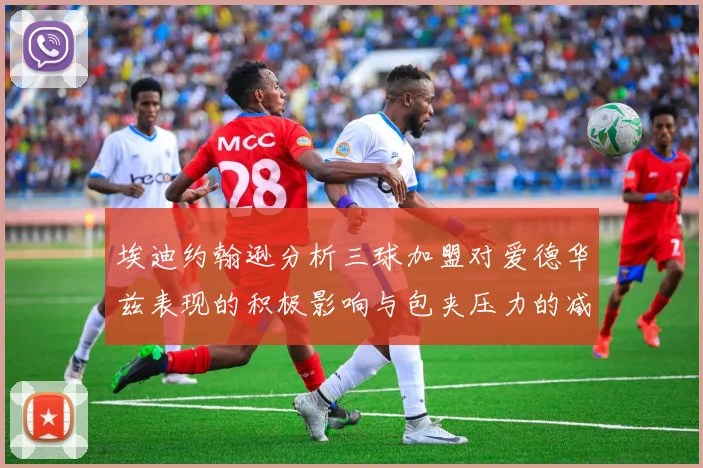 埃迪约翰逊分析三球加盟对爱德华兹表现的积极影响与包夹压力的减轻
